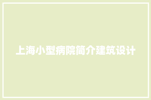 上海小型病院简介建筑设计 工艺流程