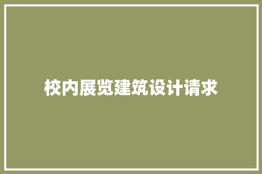 校内展览建筑设计请求 材料设备