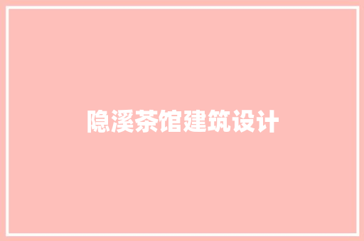 隐溪茶馆建筑设计 知识问答
