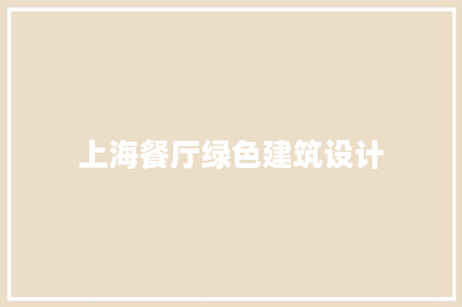 上海餐厅绿色建筑设计 施工管理