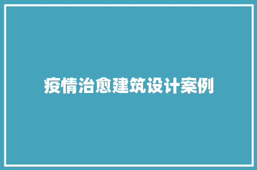 疫情治愈建筑设计案例 工艺流程