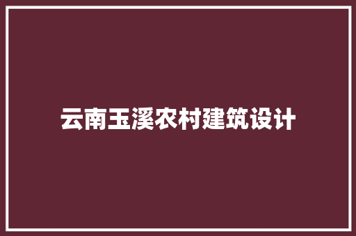 云南玉溪农村建筑设计 新型材料 云南玉溪农村建筑设计 新型材料