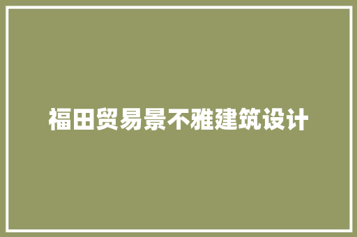 福田贸易景不雅建筑设计 知识问答