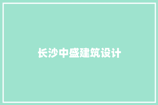 长沙中盛建筑设计 施工管理