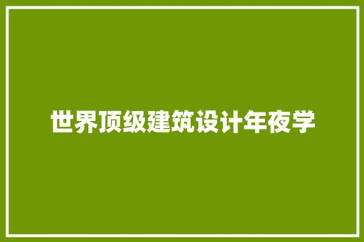 世界顶级建筑设计年夜学 建筑设计