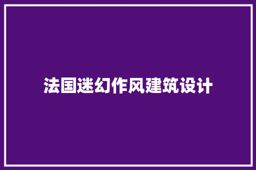 法国迷幻作风建筑设计 工艺流程