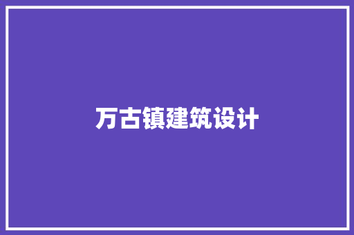 万古镇建筑设计 知识问答
