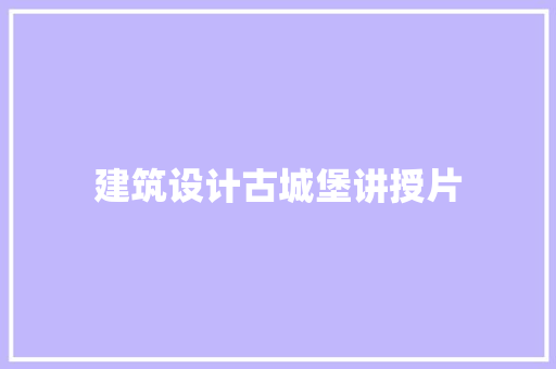 建筑设计古城堡讲授片 工艺流程