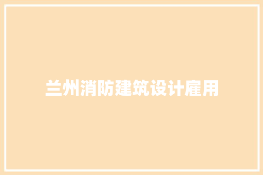 兰州消防建筑设计雇用