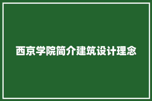 西京学院简介建筑设计理念 施工工艺