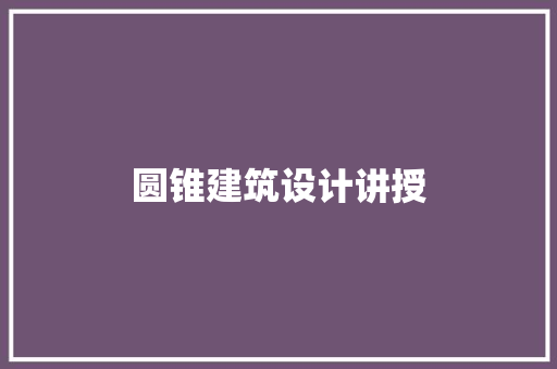 圆锥建筑设计讲授 建筑设计
