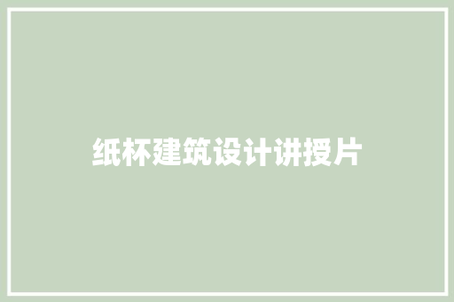 纸杯建筑设计讲授片