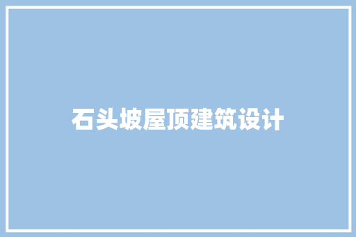 石头坡屋顶建筑设计 常用建材