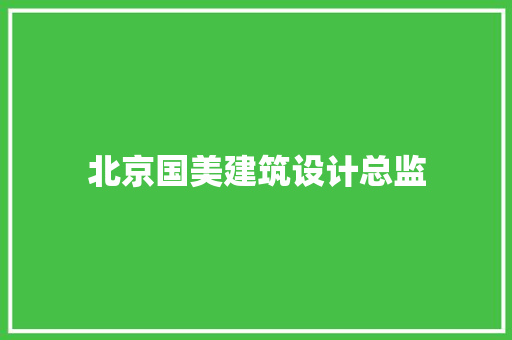 北京国美建筑设计总监 施工技术