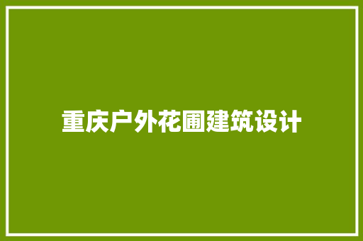 重庆户外花圃建筑设计 施工技术