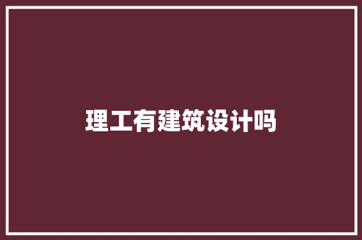 理工有建筑设计吗 常见问题