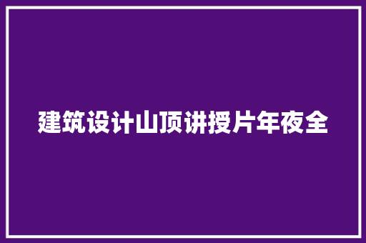 建筑设计山顶讲授片年夜全 建筑设计