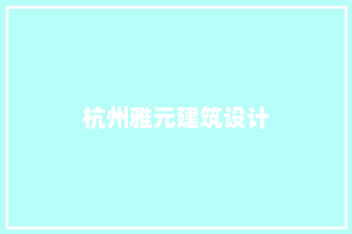 杭州雅元建筑设计 施工管理
