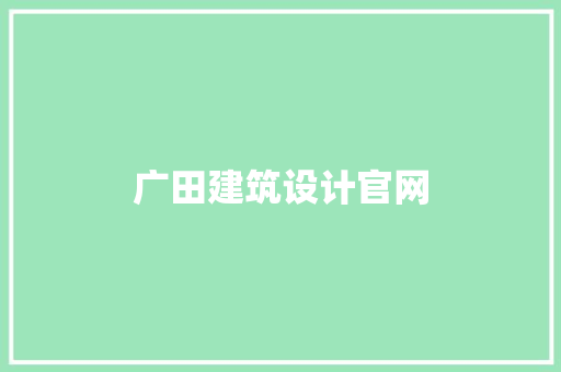 广田建筑设计官网 设计原则