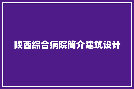 陕西综合病院简介建筑设计