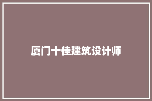 厦门十佳建筑设计师