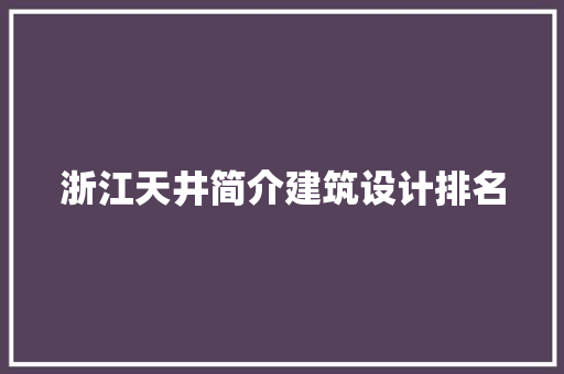 浙江天井简介建筑设计排名
