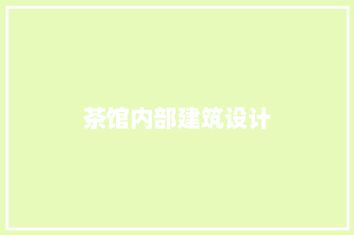 茶馆内部建筑设计 材料设备