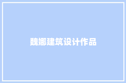 魏娜建筑设计作品 施工技术