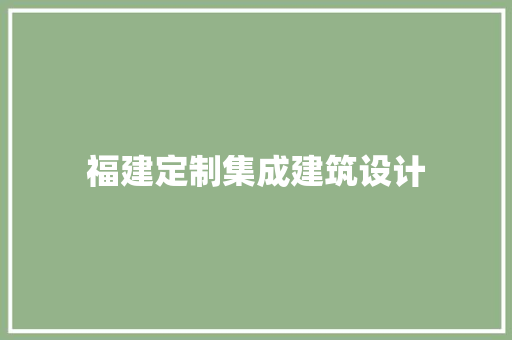 福建定制集成建筑设计 知识问答
