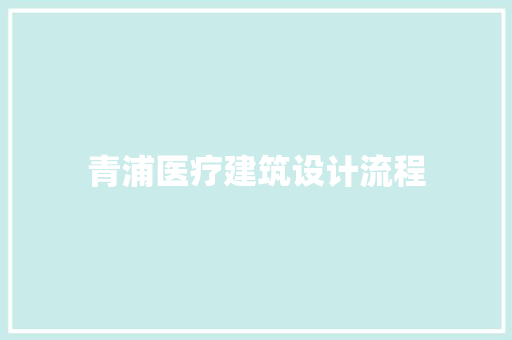青浦医疗建筑设计流程 施工技术
