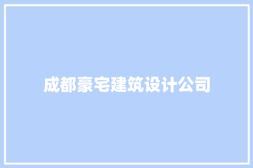 成都豪宅建筑设计公司 新型材料
