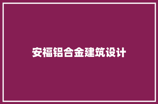 安福铝合金建筑设计 常见问题