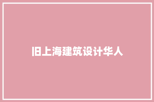 旧上海建筑设计华人 知识问答