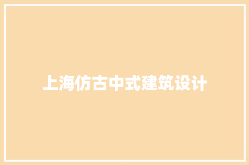 上海仿古中式建筑设计 工艺流程