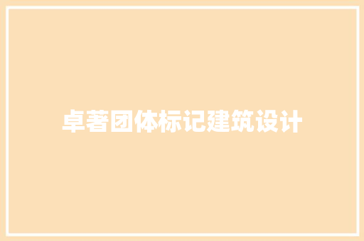 卓著团体标记建筑设计 常用建材