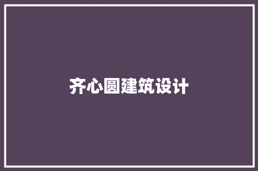 齐心圆建筑设计 设计原则