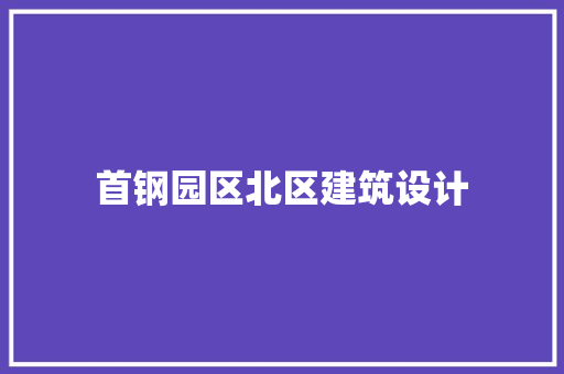 首钢园区北区建筑设计 公共建筑设计