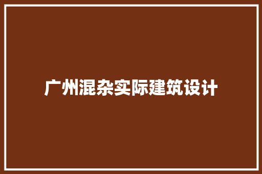 广州混杂实际建筑设计