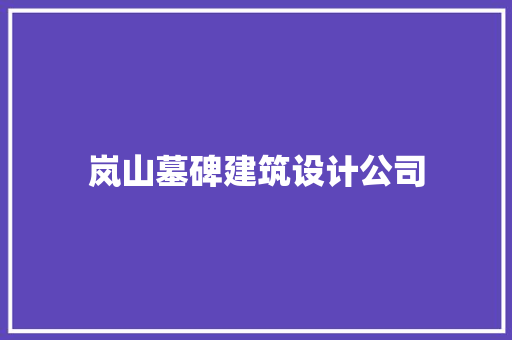 岚山墓碑建筑设计公司