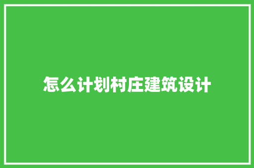 怎么计划村庄建筑设计