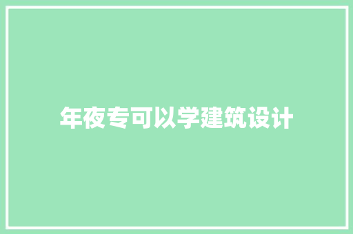 年夜专可以学建筑设计 施工管理