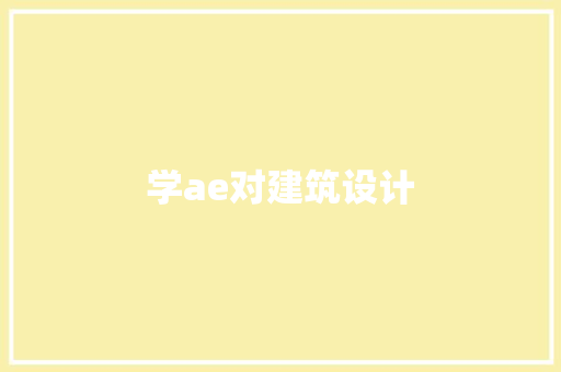 学ae对建筑设计 施工工艺