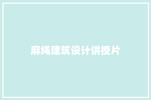 麻绳建筑设计讲授片 材料设备