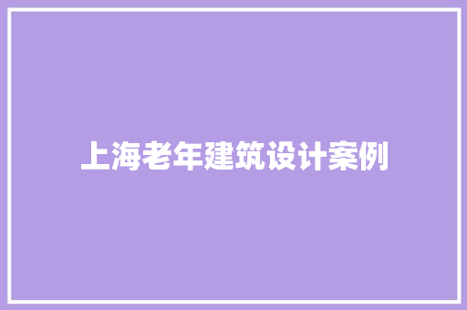 上海老年建筑设计案例 常用建材