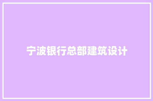 宁波银行总部建筑设计 施工管理