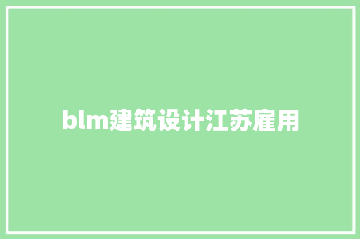 blm建筑设计江苏雇用