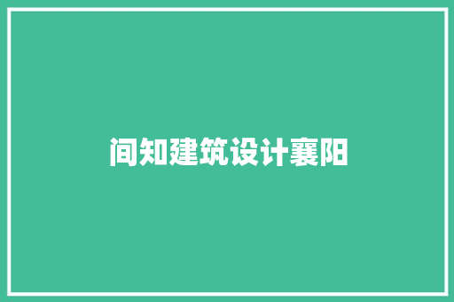 间知建筑设计襄阳 施工技术