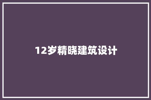 12岁精晓建筑设计 生态建筑设计