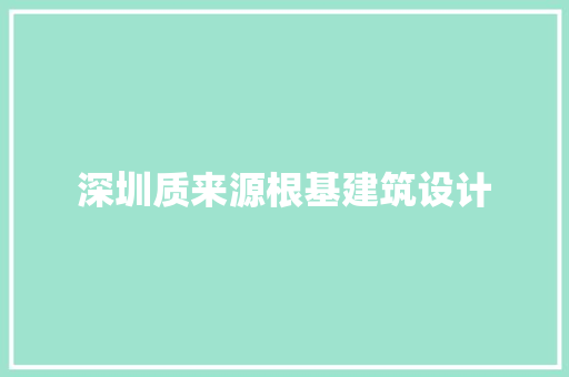 深圳质来源根基建筑设计 生态建筑设计