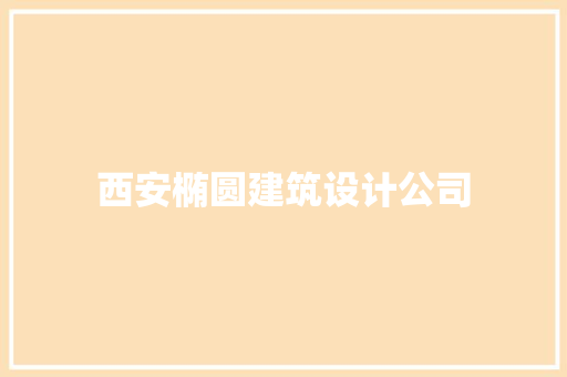 西安椭圆建筑设计公司 新型材料